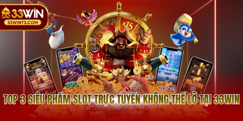 Top 3 siêu phẩm slot trực tuyến không thể lỡ tại 33WIN